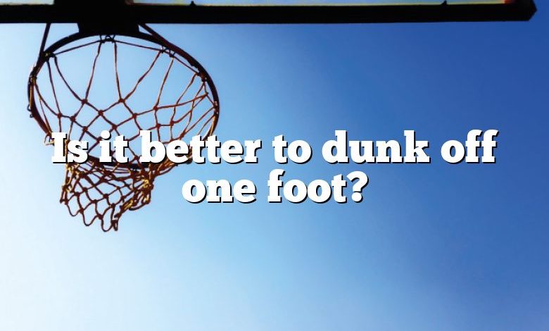 Is it better to dunk off one foot?