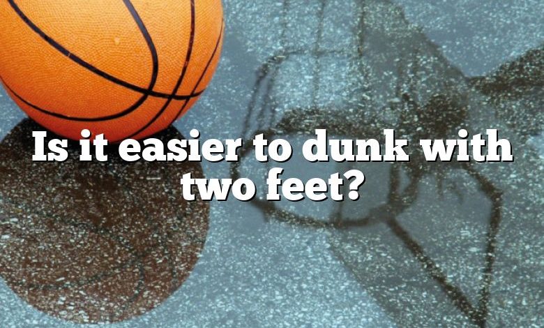 Is it easier to dunk with two feet?