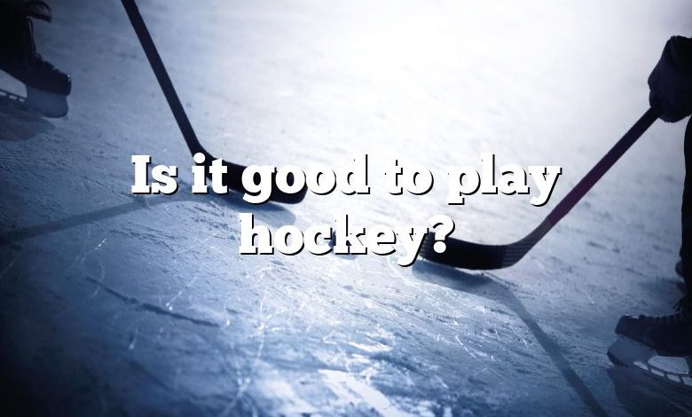 Is it good to play hockey?