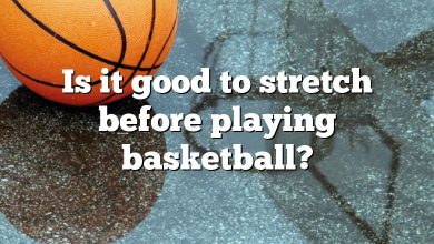 Is it good to stretch before playing basketball?