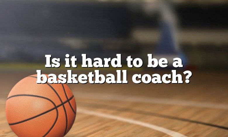 Is it hard to be a basketball coach?