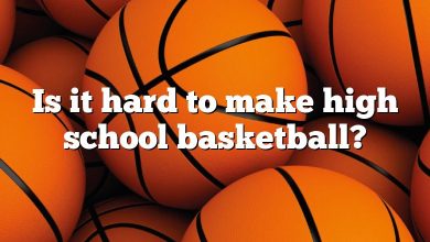 Is it hard to make high school basketball?