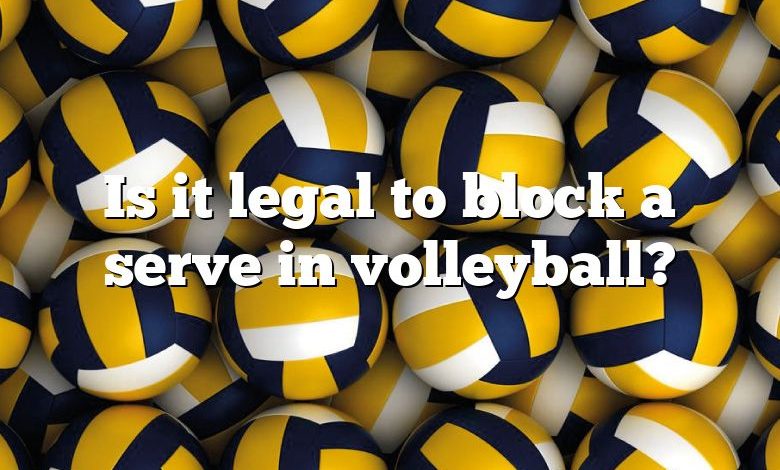 Is it legal to block a serve in volleyball?