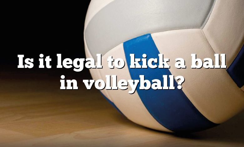 Is it legal to kick a ball in volleyball?