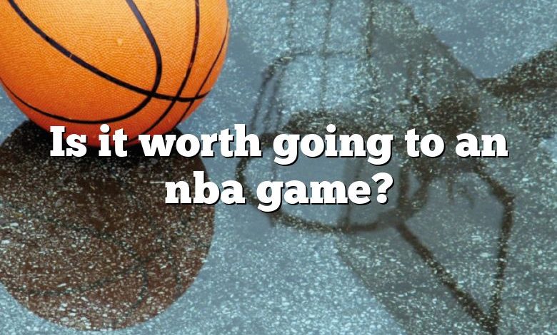 Is it worth going to an nba game?