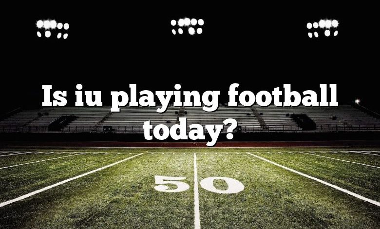 Is iu playing football today?