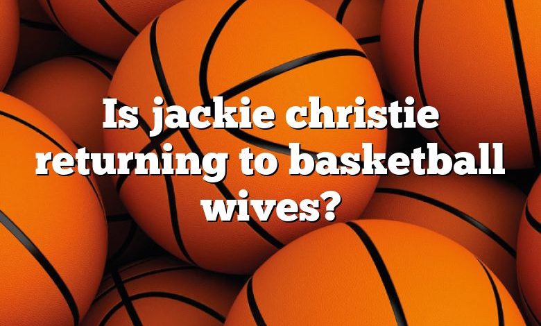 Is jackie christie returning to basketball wives?