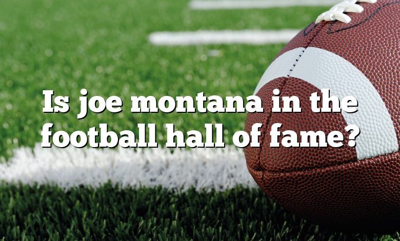 Is joe montana in the football hall of fame?