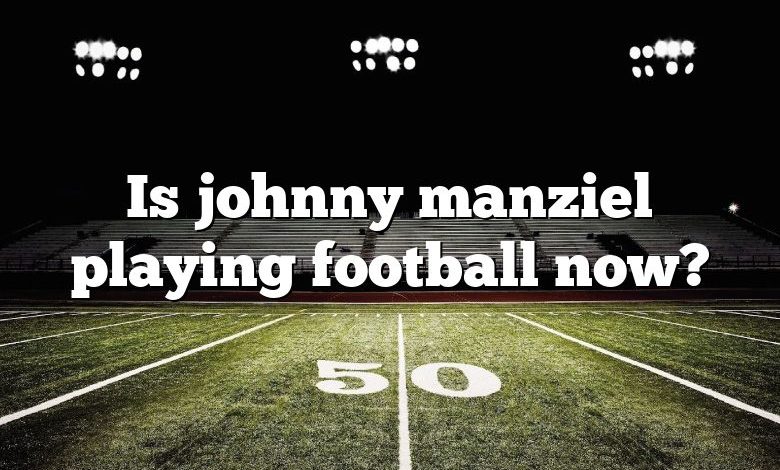 Is johnny manziel playing football now?