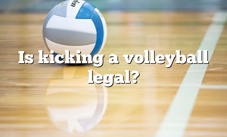 Is kicking a volleyball legal?