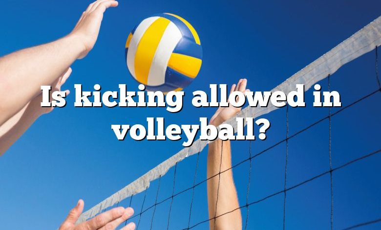 Is kicking allowed in volleyball?