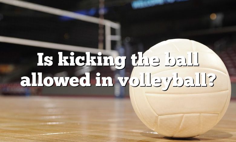 Is kicking the ball allowed in volleyball?