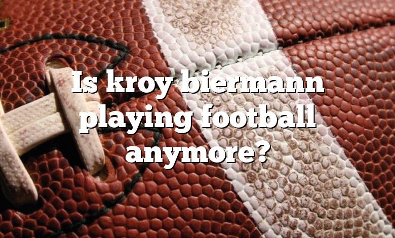 Is kroy biermann playing football anymore?