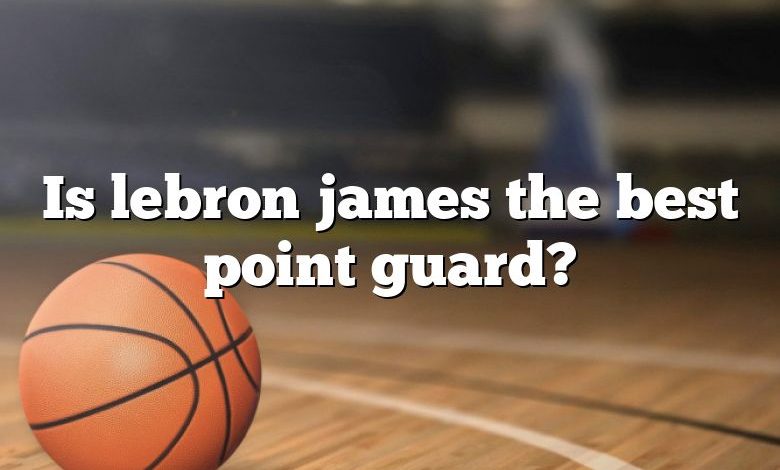 Is lebron james the best point guard?