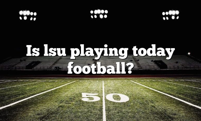 Is lsu playing today football?