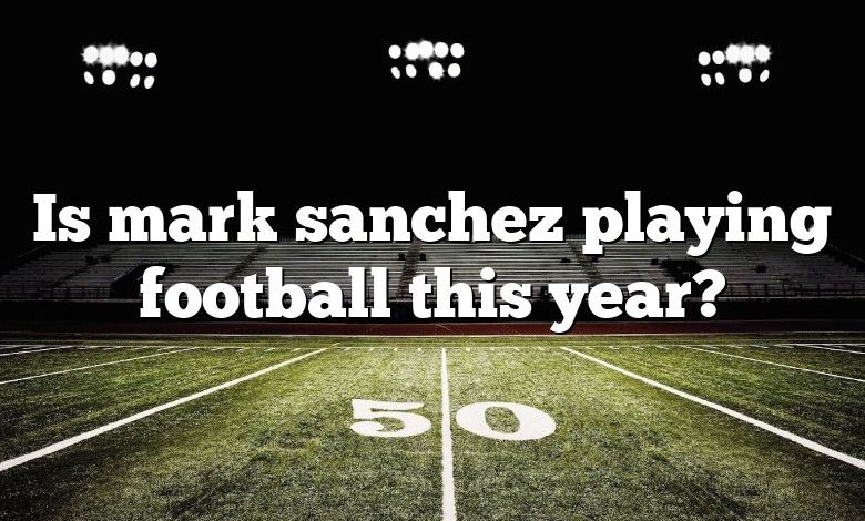 Is mark sanchez playing football this year?