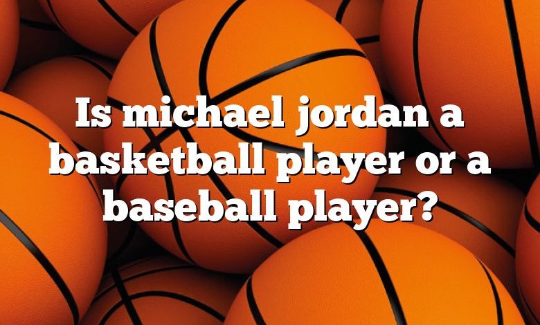 Is michael jordan a basketball player or a baseball player?