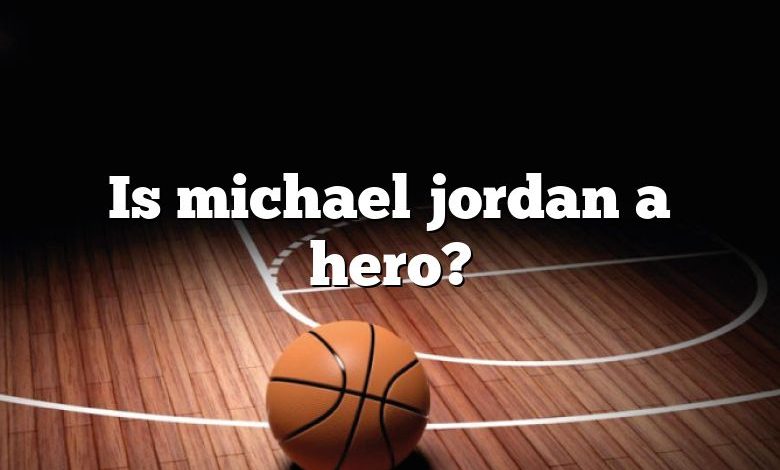 Is michael jordan a hero?