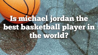 Is michael jordan the best basketball player in the world?
