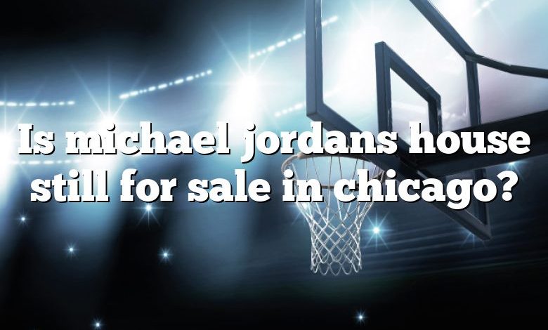 Is michael jordans house still for sale in chicago?