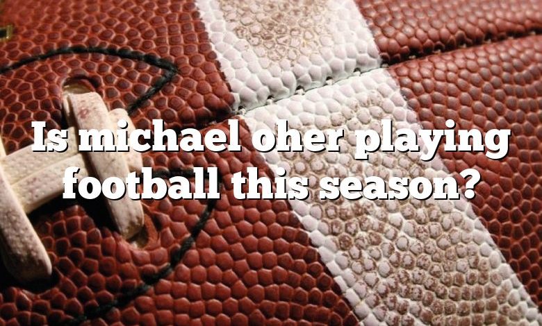 Is michael oher playing football this season?