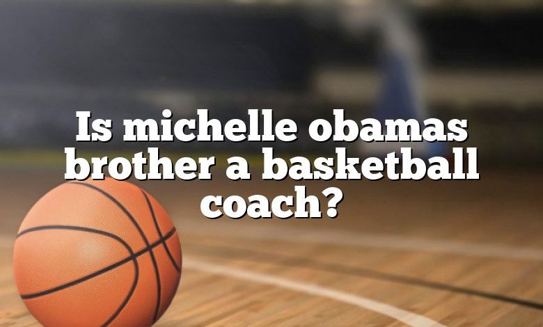 Is michelle obamas brother a basketball coach?