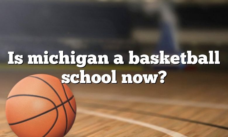 Is michigan a basketball school now?