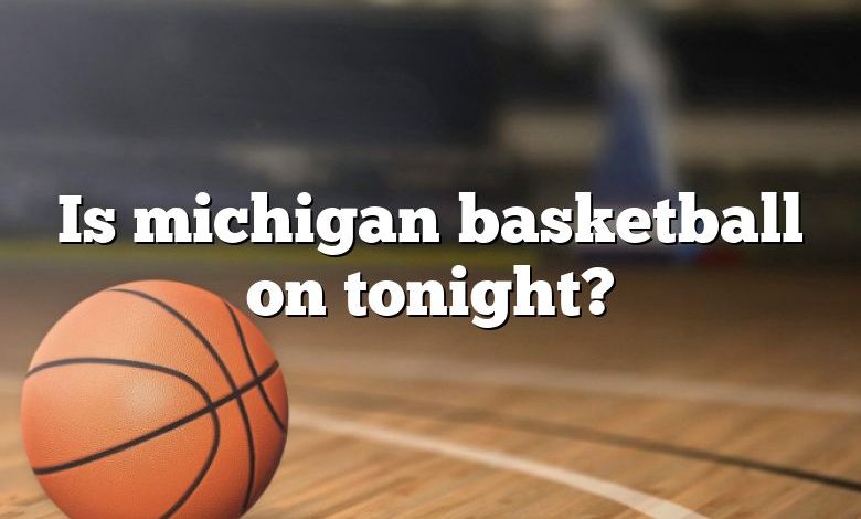 Is michigan basketball on tonight?