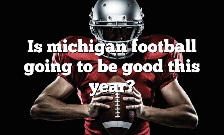 Is michigan football going to be good this year?