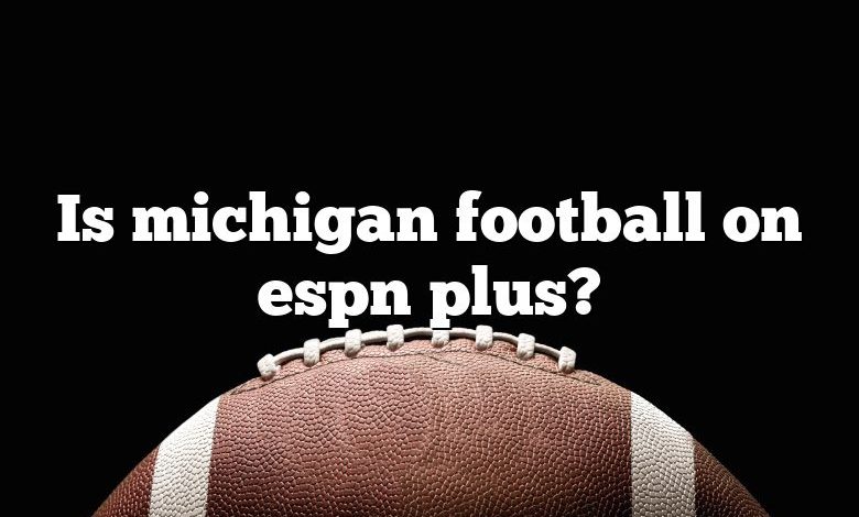 Is michigan football on espn plus?