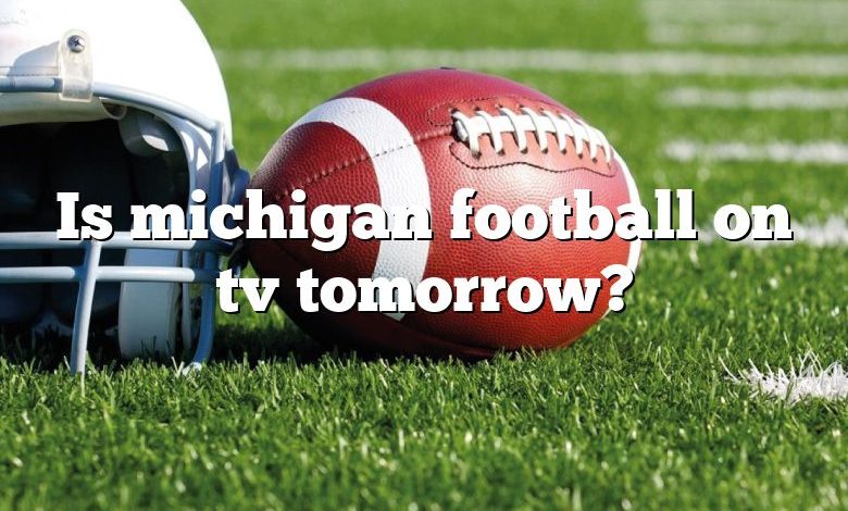 Is michigan football on tv tomorrow?