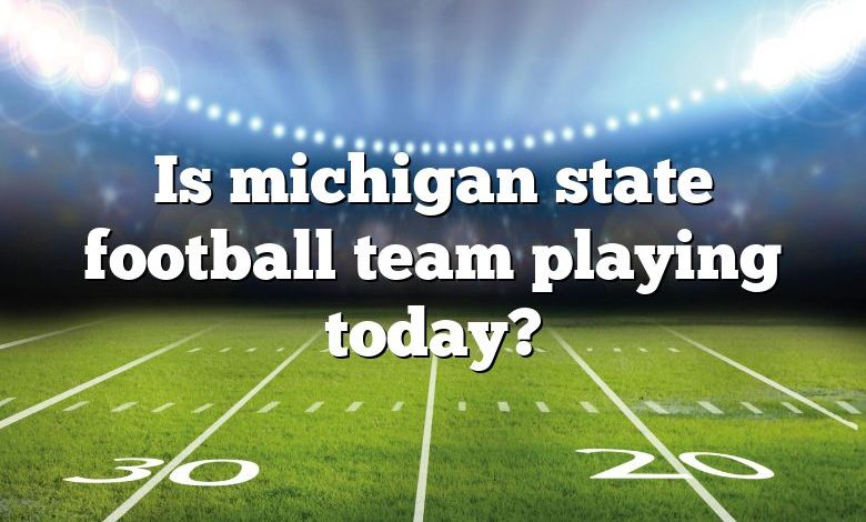 Is michigan state football team playing today?