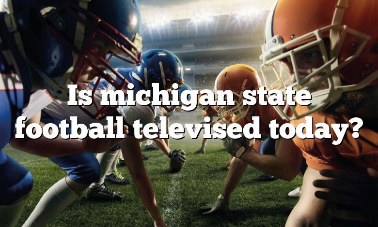 Is michigan state football televised today?