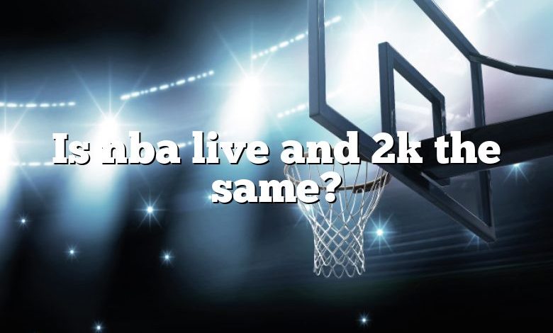 Is nba live and 2k the same?