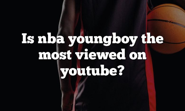 Is nba youngboy the most viewed on youtube?