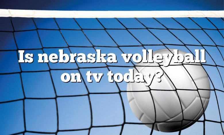 Is nebraska volleyball on tv today?