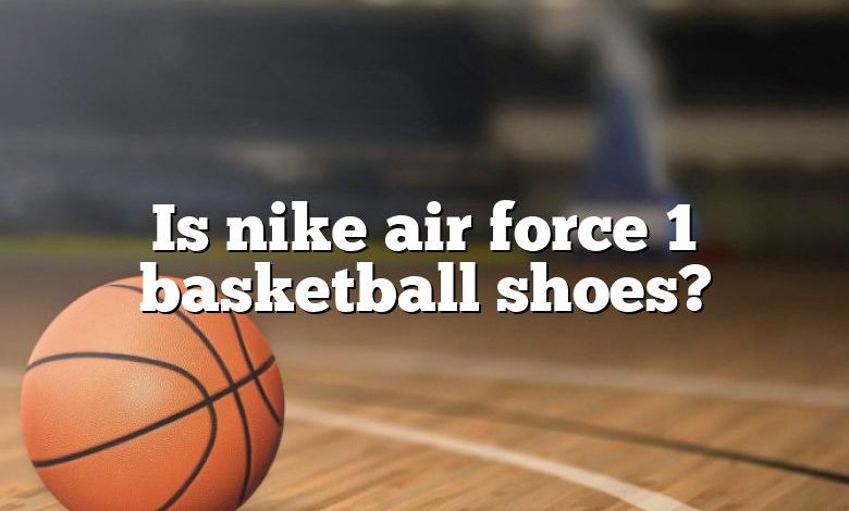 Is nike air force 1 basketball shoes?