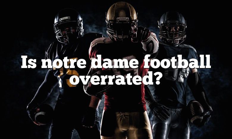 Is notre dame football overrated?