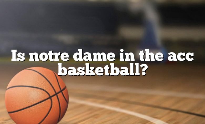 Is notre dame in the acc basketball?