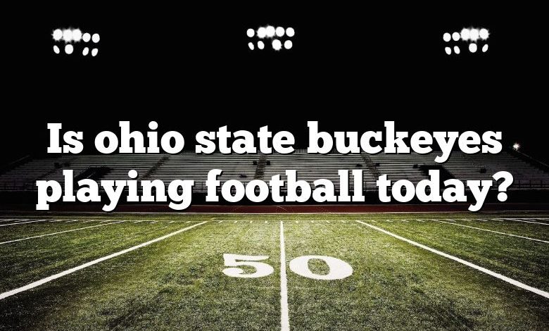 Is ohio state buckeyes playing football today?