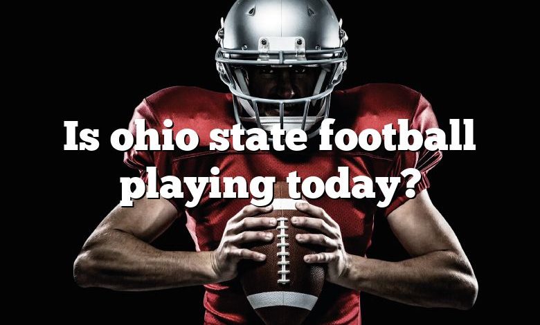 Is ohio state football playing today?