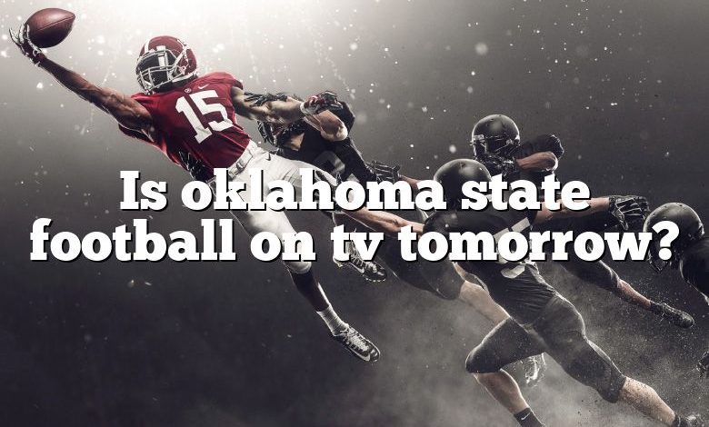 Is oklahoma state football on tv tomorrow?