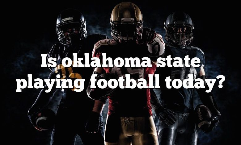 Is oklahoma state playing football today?