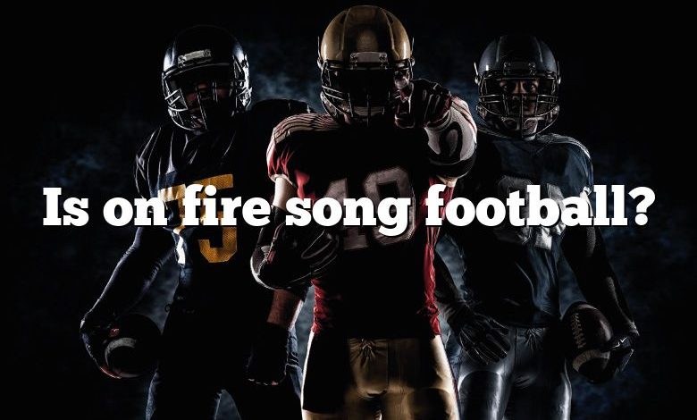 Is on fire song football?