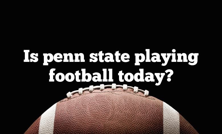 Is penn state playing football today?