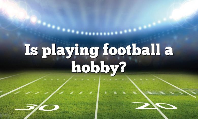 Is playing football a hobby?