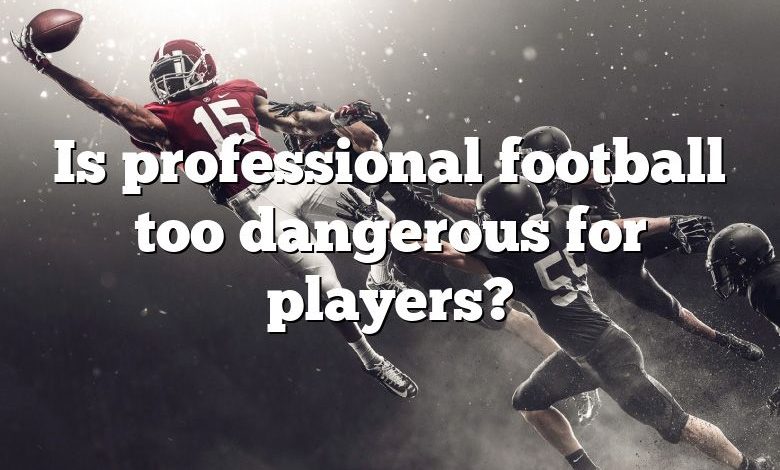 Is professional football too dangerous for players?