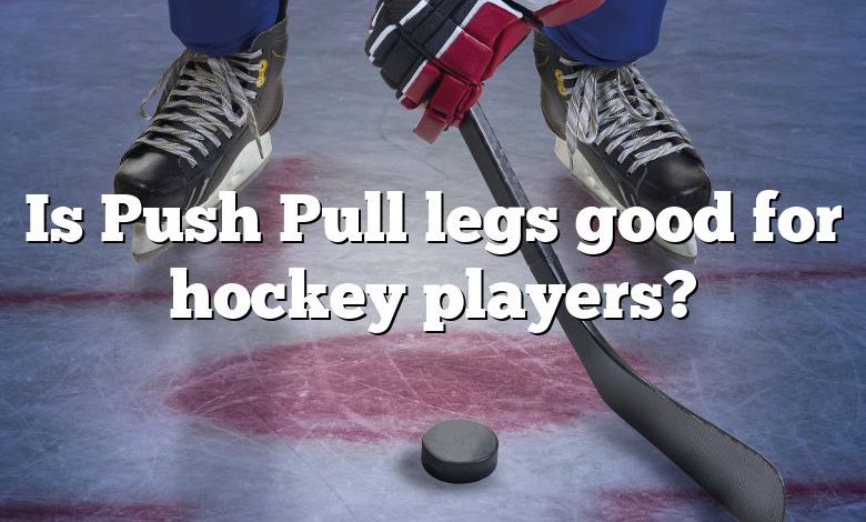 Is Push Pull legs good for hockey players?