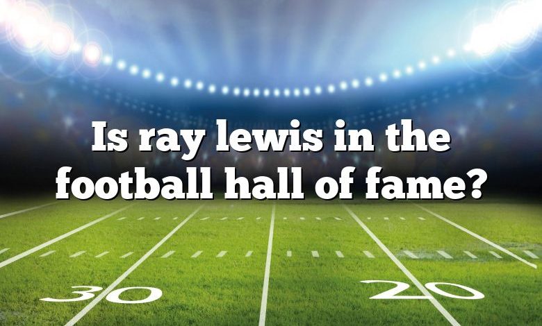 Is ray lewis in the football hall of fame?