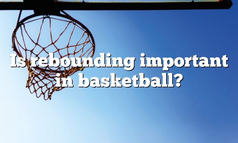 Is rebounding important in basketball?